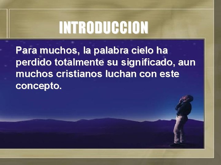 INTRODUCCION Para muchos, la palabra cielo ha perdido totalmente su significado, aun muchos cristianos