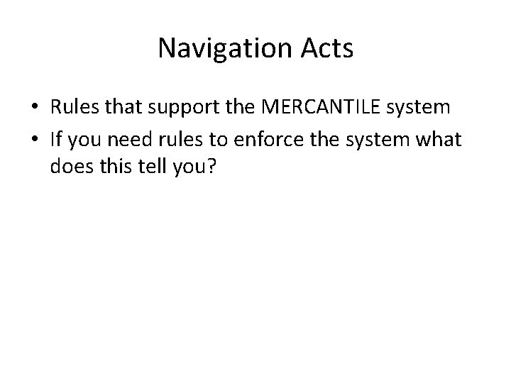 Navigation Acts • Rules that support the MERCANTILE system • If you need rules