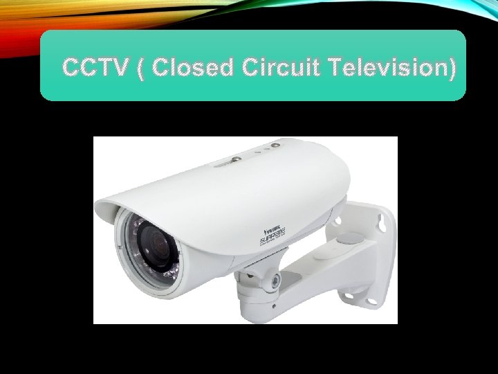 CCTV ( Closed Circuit Television) 