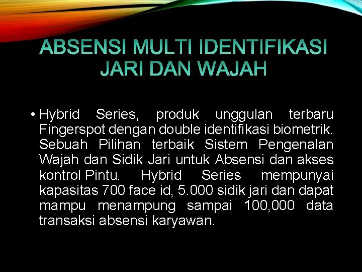  • Hybrid Series, produk unggulan terbaru Fingerspot dengan double identifikasi biometrik. Sebuah Pilihan