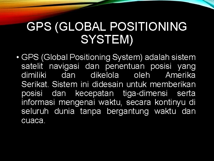 GPS (GLOBAL POSITIONING SYSTEM) • GPS (Global Positioning System) adalah sistem satelit navigasi dan