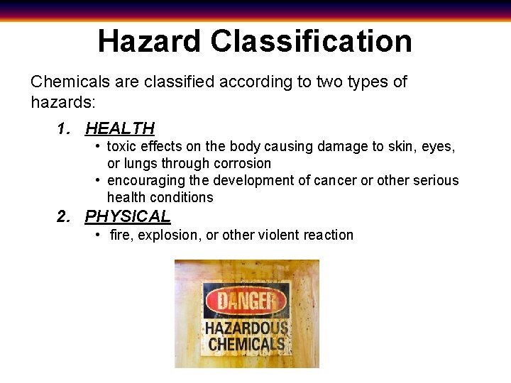 Hazard Classification Chemicals are classified according to two types of hazards: 1. HEALTH •