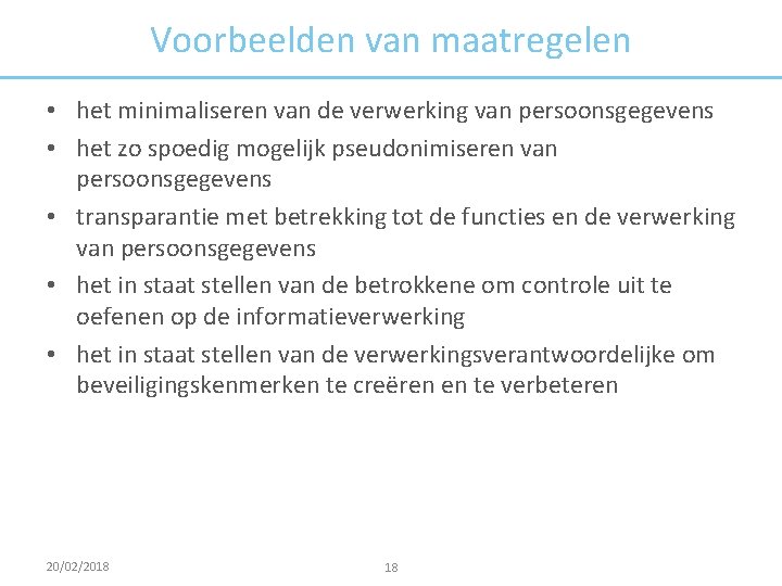 Voorbeelden van maatregelen • het minimaliseren van de verwerking van persoonsgegevens • het zo