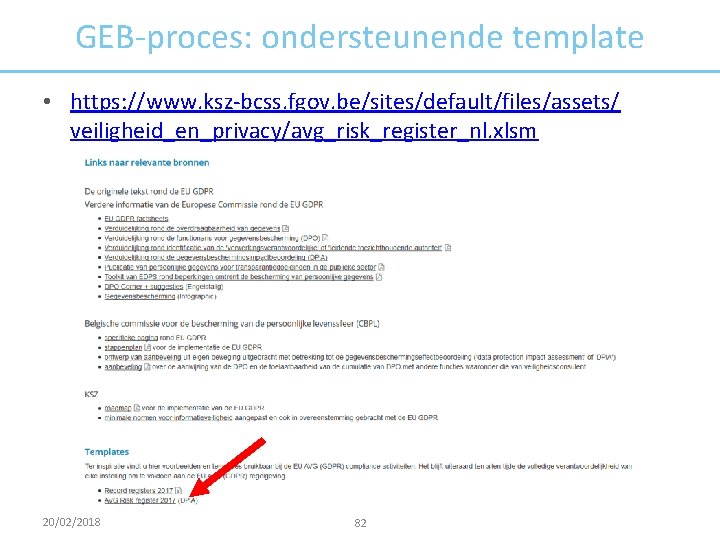 GEB-proces: ondersteunende template • https: //www. ksz-bcss. fgov. be/sites/default/files/assets/ veiligheid_en_privacy/avg_risk_register_nl. xlsm 20/02/2018 82 