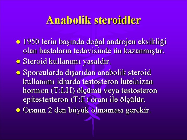 Anabolik steroidler 1950 lerin başında doğal androjen eksikliği olan hastaların tedavisinde ün kazanmıştır. Steroid