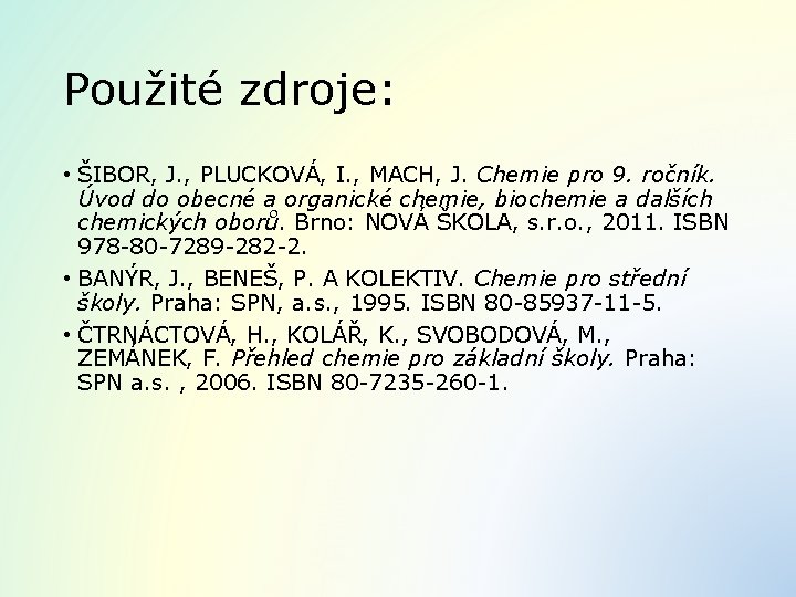 Použité zdroje: • ŠIBOR, J. , PLUCKOVÁ, I. , MACH, J. Chemie pro 9.