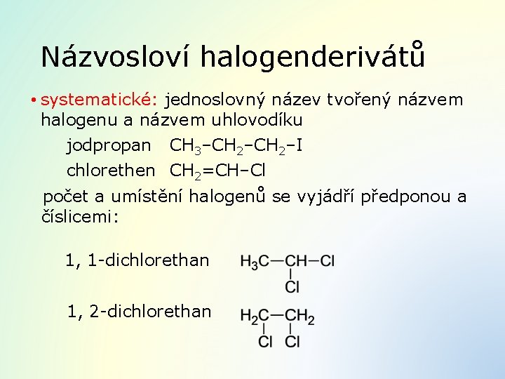 Názvosloví halogenderivátů • systematické: jednoslovný název tvořený názvem halogenu a názvem uhlovodíku jodpropan CH