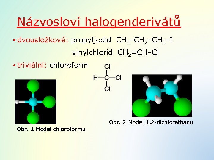 Názvosloví halogenderivátů • dvousložkové: propyljodid CH 3–CH 2–I vinylchlorid CH 2=CH–Cl • triviální: chloroform