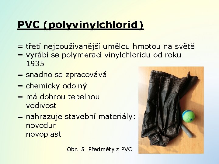 PVC (polyvinylchlorid) = třetí nejpoužívanější umělou hmotou na světě = vyrábí se polymerací vinylchloridu