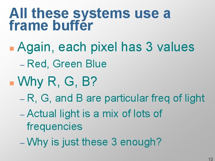All these systems use a frame buffer n Again, each pixel has 3 values