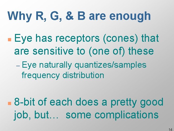 Why R, G, & B are enough n Eye has receptors (cones) that are