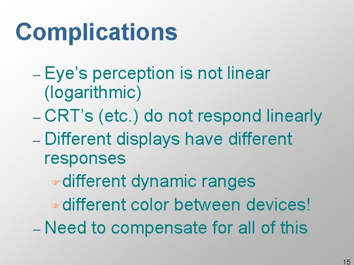 Complications – Eye’s perception is not linear (logarithmic) – CRT’s (etc. ) do not