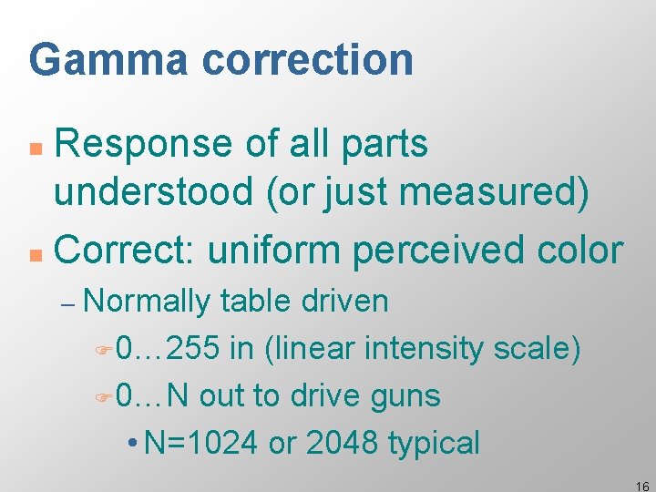 Gamma correction Response of all parts understood (or just measured) n Correct: uniform perceived