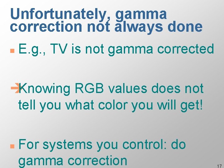 Unfortunately, gamma correction not always done n E. g. , TV is not gamma