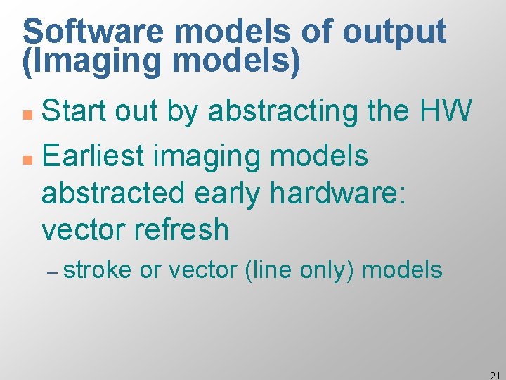 Software models of output (Imaging models) Start out by abstracting the HW n Earliest