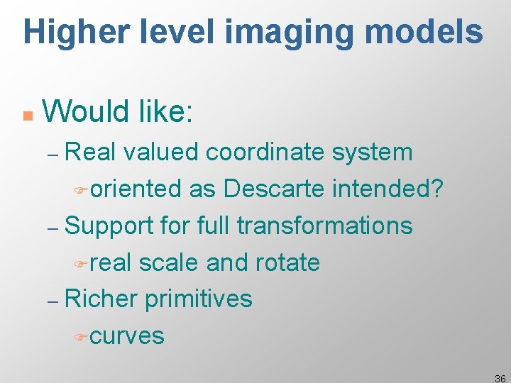 Higher level imaging models n Would like: – Real valued coordinate system Foriented as