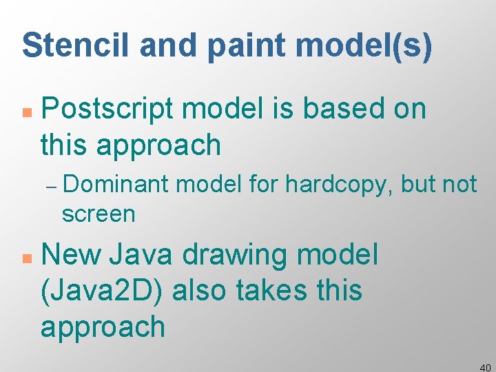 Stencil and paint model(s) n Postscript model is based on this approach – Dominant