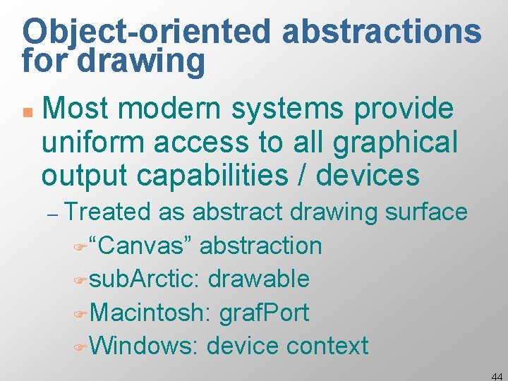 Object-oriented abstractions for drawing n Most modern systems provide uniform access to all graphical
