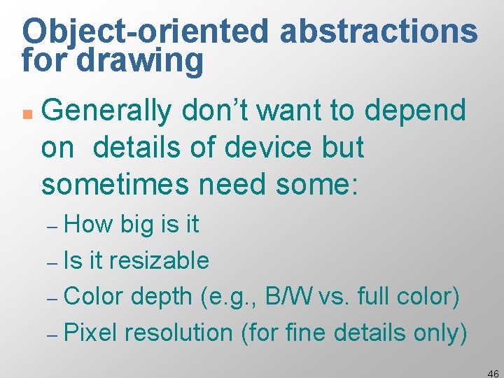 Object-oriented abstractions for drawing n Generally don’t want to depend on details of device