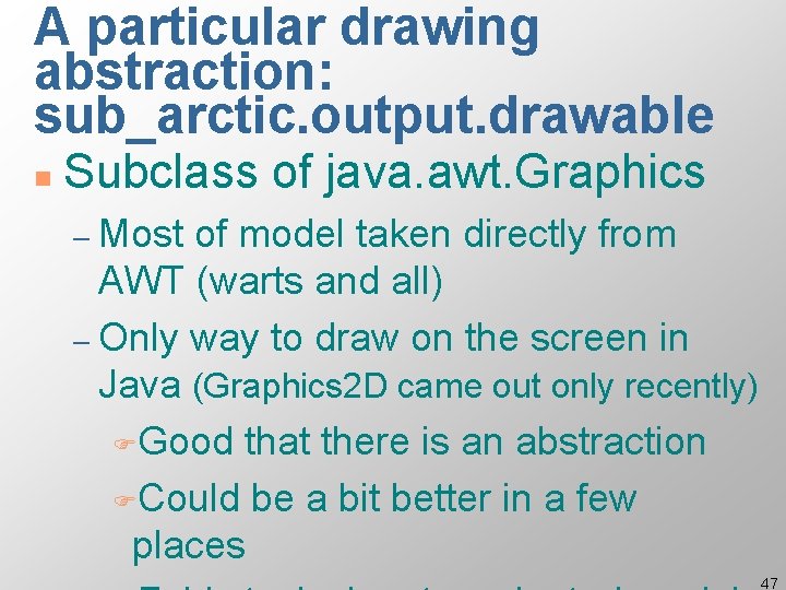 A particular drawing abstraction: sub_arctic. output. drawable n Subclass of java. awt. Graphics –