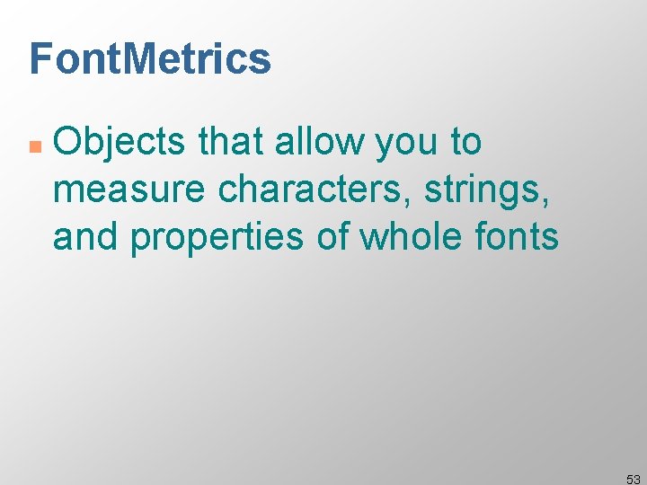 Font. Metrics n Objects that allow you to measure characters, strings, and properties of