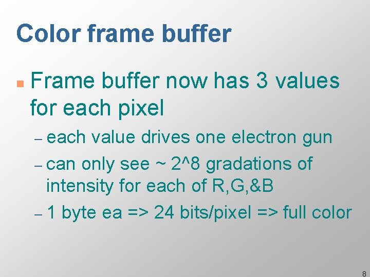 Color frame buffer n Frame buffer now has 3 values for each pixel –