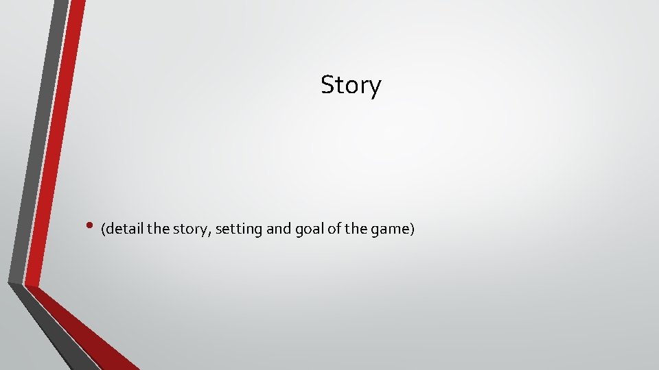 Story • (detail the story, setting and goal of the game) 
