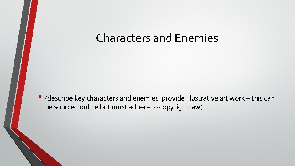 Characters and Enemies • (describe key characters and enemies; provide illustrative art work –