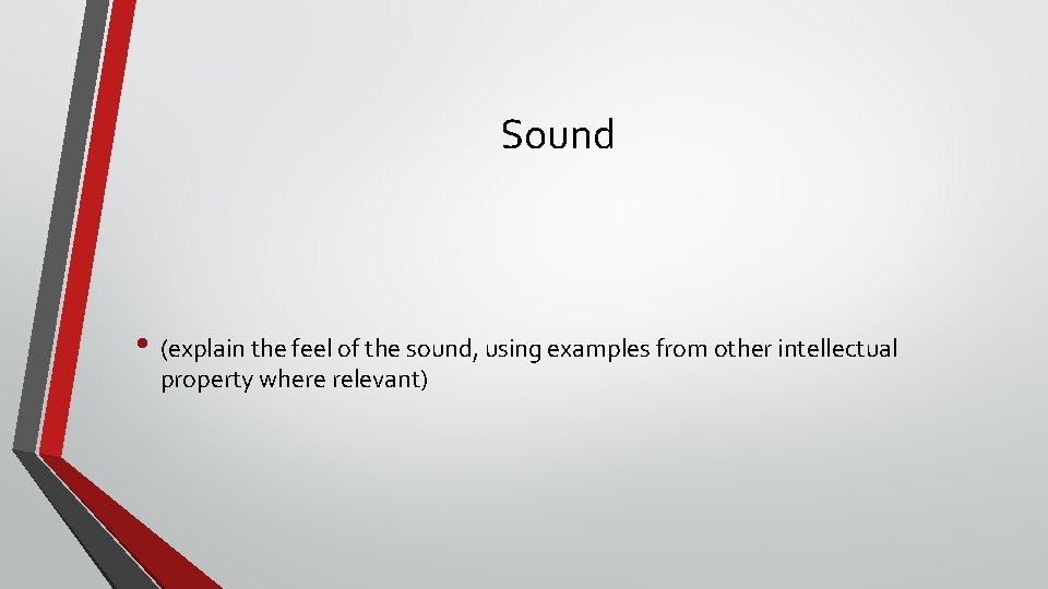 Sound • (explain the feel of the sound, using examples from other intellectual property