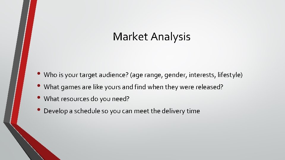 Market Analysis • Who is your target audience? (age range, gender, interests, lifestyle) •