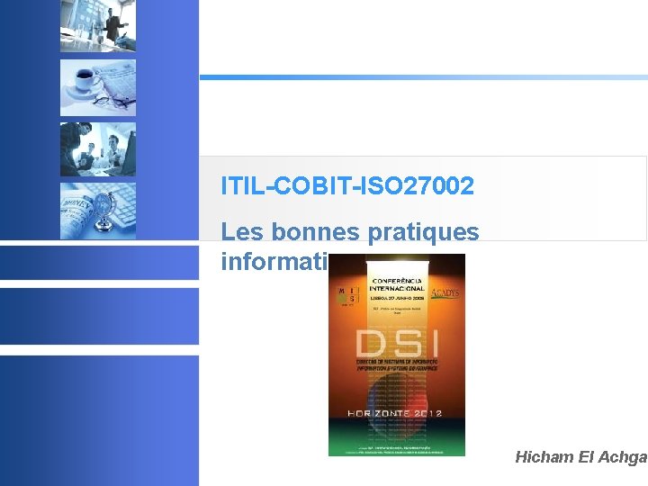 ITIL-COBIT-ISO 27002 Les bonnes pratiques informatiques Hicham El Achgar © 2003 Acadys - all