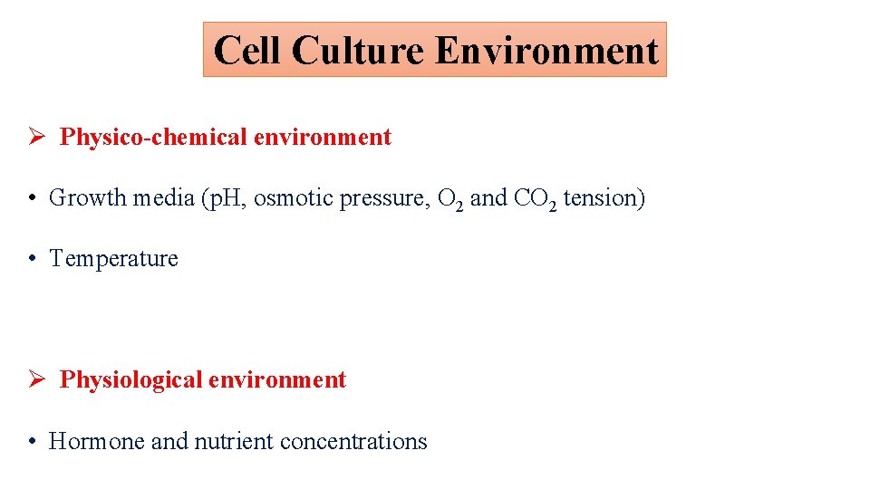Cell Culture Environment Ø Physico-chemical environment • Growth media (p. H, osmotic pressure, O
