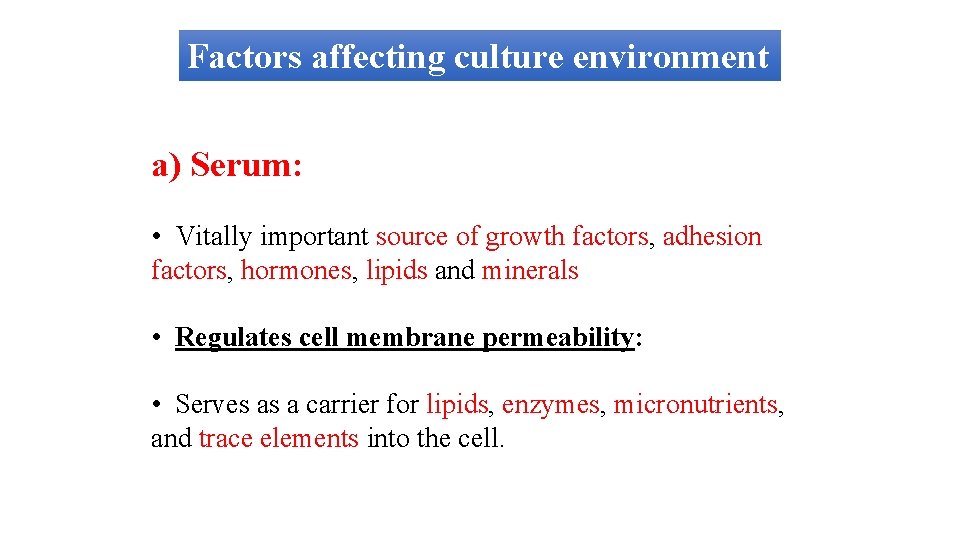 Factors affecting culture environment a) Serum: • Vitally important source of growth factors, adhesion