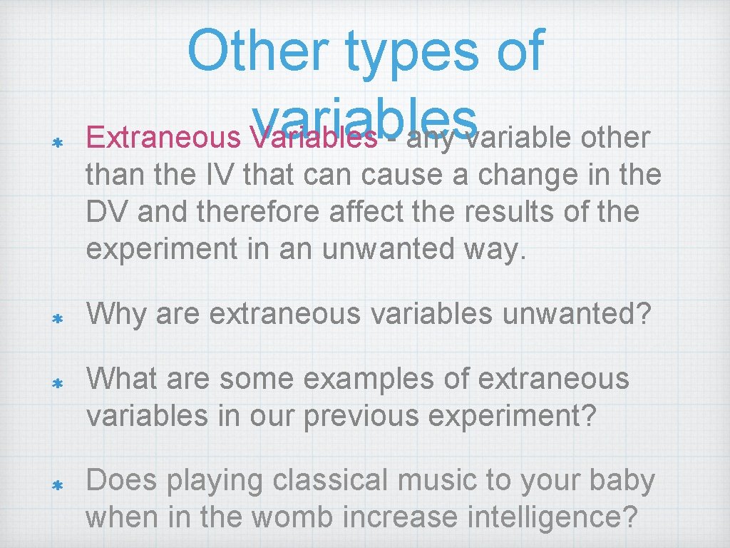 Other types of variables Extraneous Variables - any variable other than the IV that