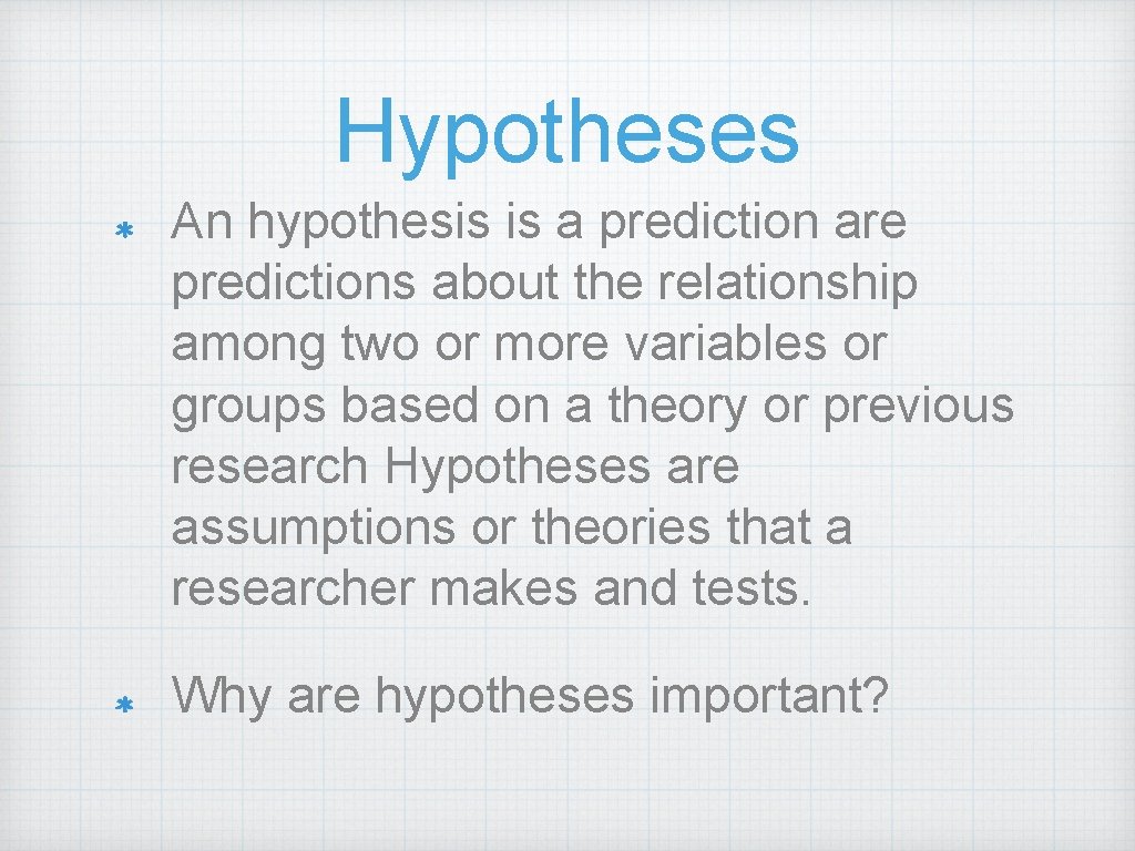 Hypotheses An hypothesis is a prediction are predictions about the relationship among two or