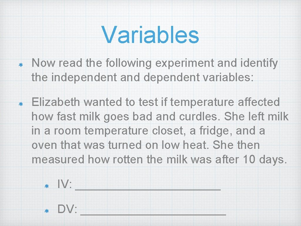 Variables Now read the following experiment and identify the independent and dependent variables: Elizabeth