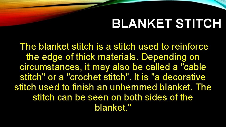BLANKET STITCH The blanket stitch is a stitch used to reinforce the edge of