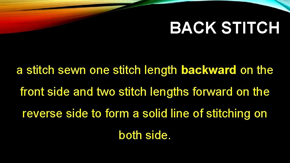 BACK STITCH a stitch sewn one stitch length backward on the front side and
