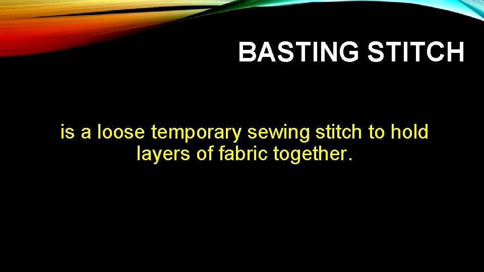BASTING STITCH is a loose temporary sewing stitch to hold layers of fabric together.