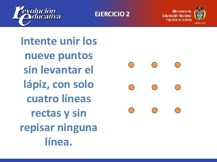 EJERCICIO 2 Intente unir los nueve puntos sin levantar el lápiz, con solo cuatro