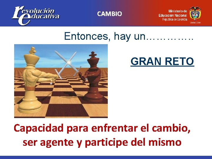 CAMBIO Entonces, hay un…………. . GRAN RETO Capacidad para enfrentar el cambio, ser agente