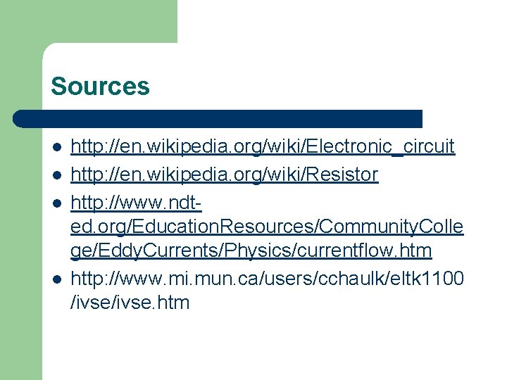 Sources l l http: //en. wikipedia. org/wiki/Electronic_circuit http: //en. wikipedia. org/wiki/Resistor http: //www. ndted. Sources l l http: //en. wikipedia. org/wiki/Electronic_circuit http: //en. wikipedia. org/wiki/Resistor http: //www. ndted.