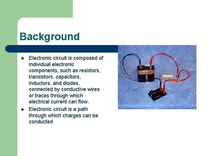 Background l l Electronic circuit is composed of individual electronic components, such as resistors, Background l l Electronic circuit is composed of individual electronic components, such as resistors,
