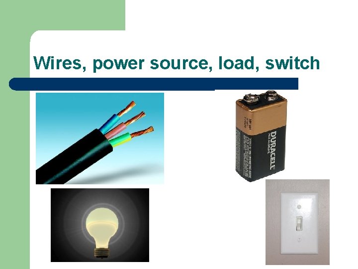 Wires, power source, load, switch Wires, power source, load, switch