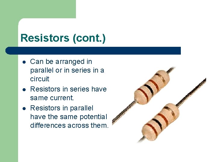 Resistors (cont. ) l l l Can be arranged in parallel or in series Resistors (cont. ) l l l Can be arranged in parallel or in series