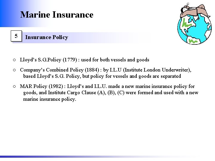 Marine Insurance 5 Insurance Policy ○ Lloyd’s S. G. Policy (1779) : used for