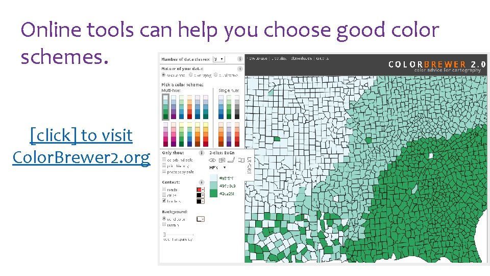 Online tools can help you choose good color schemes. [click] to visit Color. Brewer
