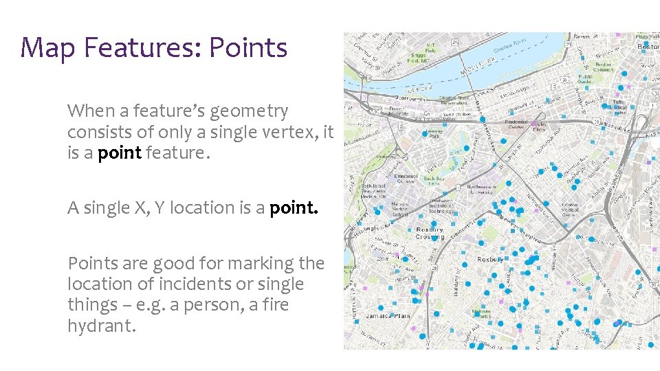 Map Features: Points When a feature’s geometry consists of only a single vertex, it
