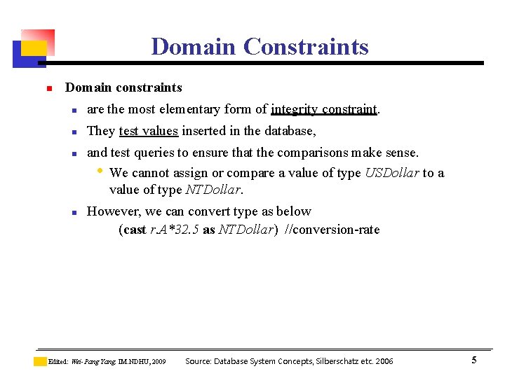 Domain Constraints n Domain constraints n are the most elementary form of integrity constraint. Domain Constraints n Domain constraints n are the most elementary form of integrity constraint.
