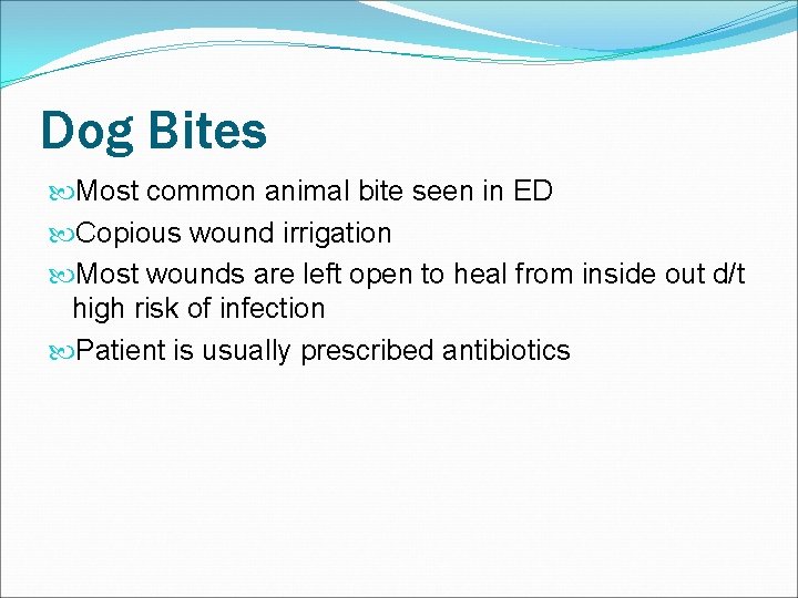 Dog Bites Most common animal bite seen in ED Copious wound irrigation Most wounds